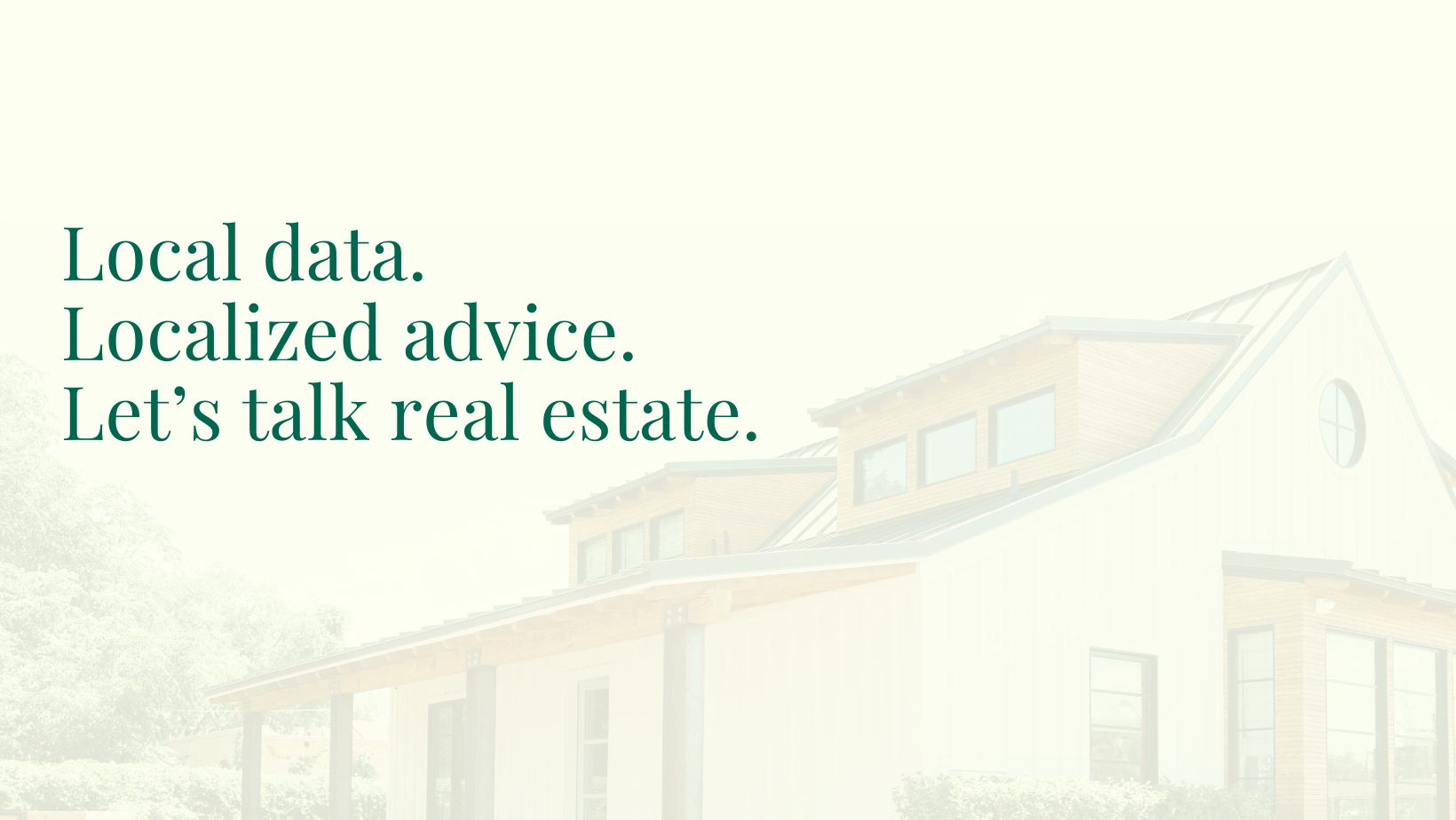 Local data. Localized advice. Let's talk real estate.
